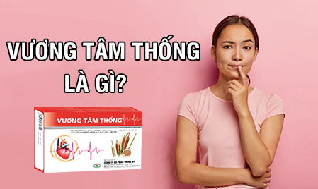 Vương Tâm Thống là gì – Sản phẩm hỗ trợ tốt nhất cho người bệnh tim mạch.jpg